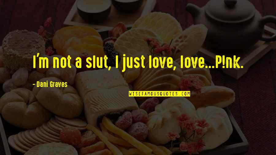 Infomed Quotes By Dani Graves: I'm not a slut, I just love, love...P!nk.