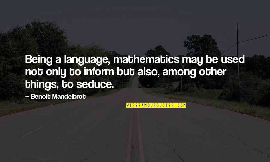 Inform Quotes By Benoit Mandelbrot: Being a language, mathematics may be used not