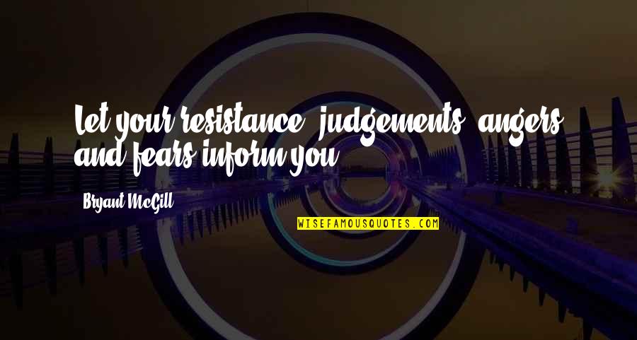 Inform Quotes By Bryant McGill: Let your resistance, judgements, angers and fears inform