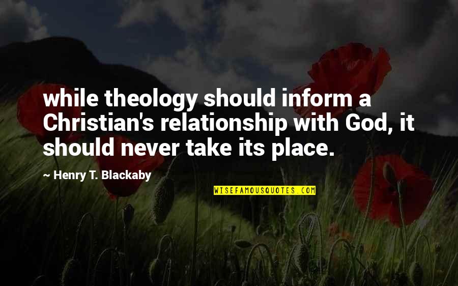 Inform Quotes By Henry T. Blackaby: while theology should inform a Christian's relationship with