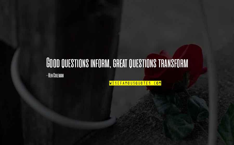 Inform Quotes By Ken Coleman: Good questions inform, great questions transform