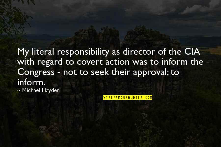 Inform Quotes By Michael Hayden: My literal responsibility as director of the CIA