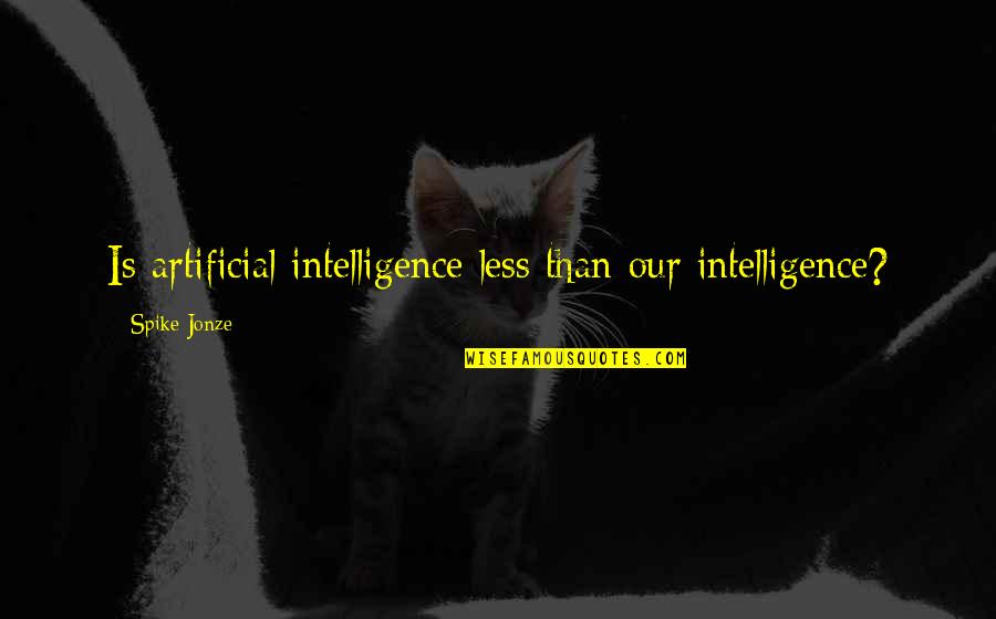 Informacion Definicion Quotes By Spike Jonze: Is artificial intelligence less than our intelligence?