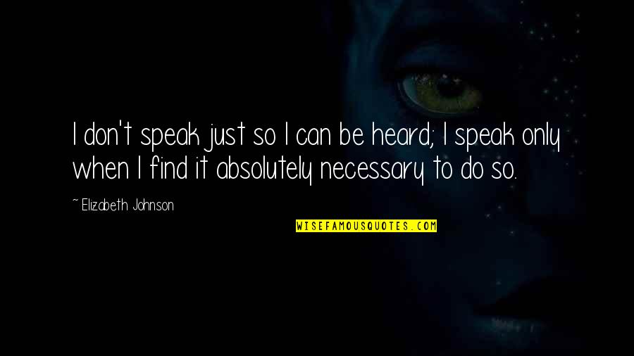 Informaciones Financieras Quotes By Elizabeth Johnson: I don't speak just so I can be Informaciones Financieras Quotes By Elizabeth Johnson: I don't speak just so I can be
