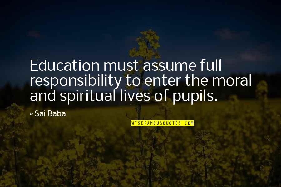 Informados Quotes By Sai Baba: Education must assume full responsibility to enter the