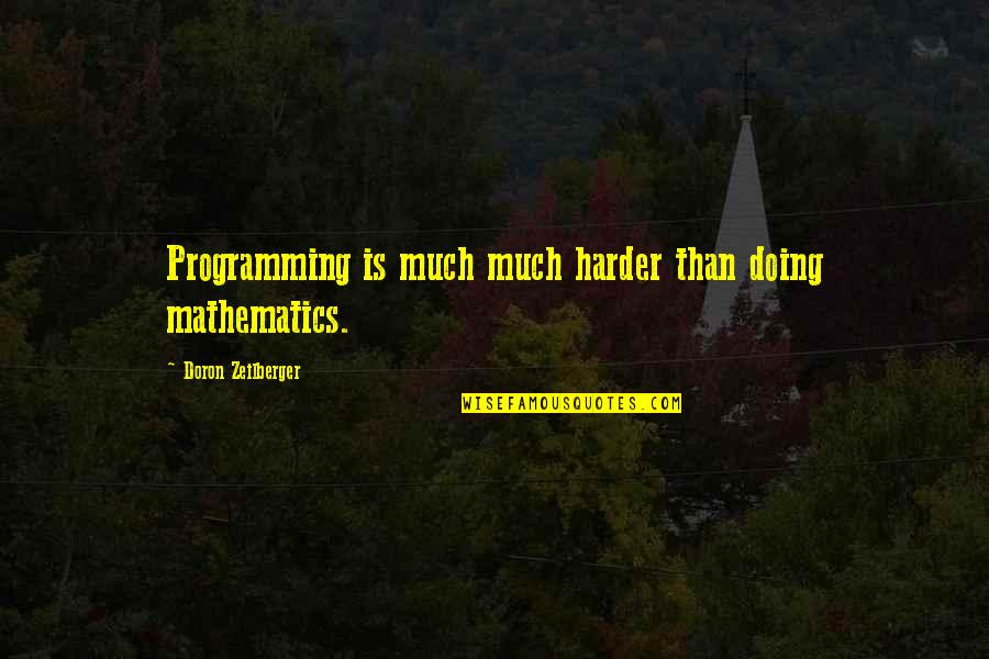 Informal Birthday Quotes By Doron Zeilberger: Programming is much much harder than doing mathematics.