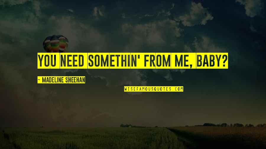 Informal Economy Quotes By Madeline Sheehan: You need somethin' from me, baby?