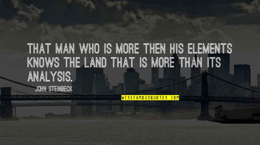 Informal Education Quotes By John Steinbeck: That man who is more then his elements