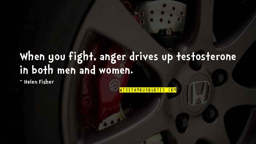 Informal Friendship Quotes By Helen Fisher: When you fight, anger drives up testosterone in