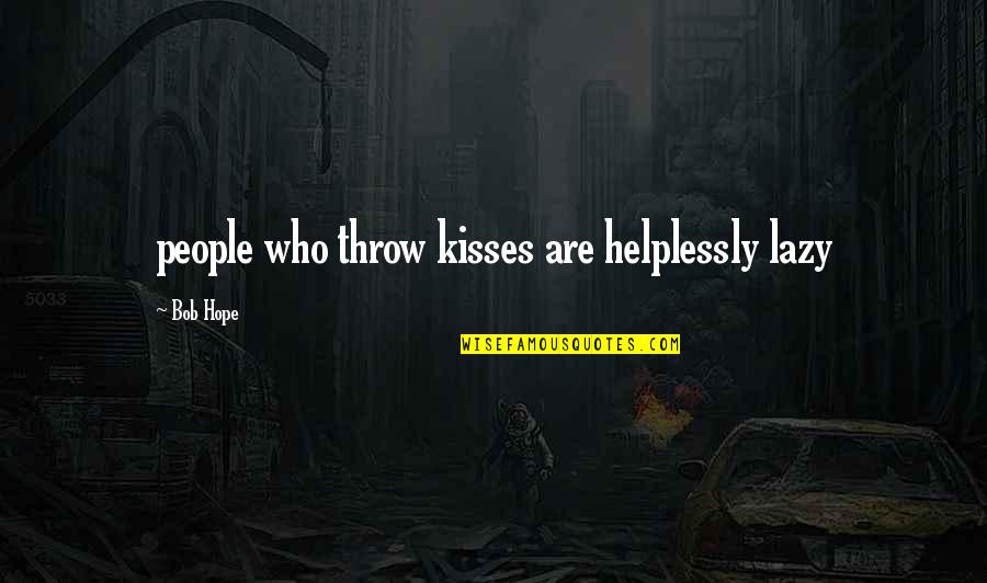 Informal Meeting Quotes By Bob Hope: people who throw kisses are helplessly lazy