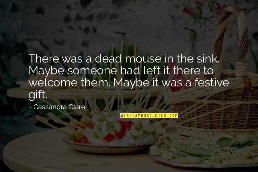 Informal Quote Quotes By Cassandra Clare: There was a dead mouse in the sink.