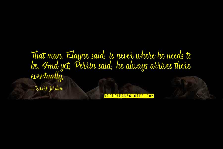 Informality And Development Quotes By Robert Jordan: That man,' Elayne said, 'is never where he Informality And Development Quotes By Robert Jordan: That man,' Elayne said, 'is never where he