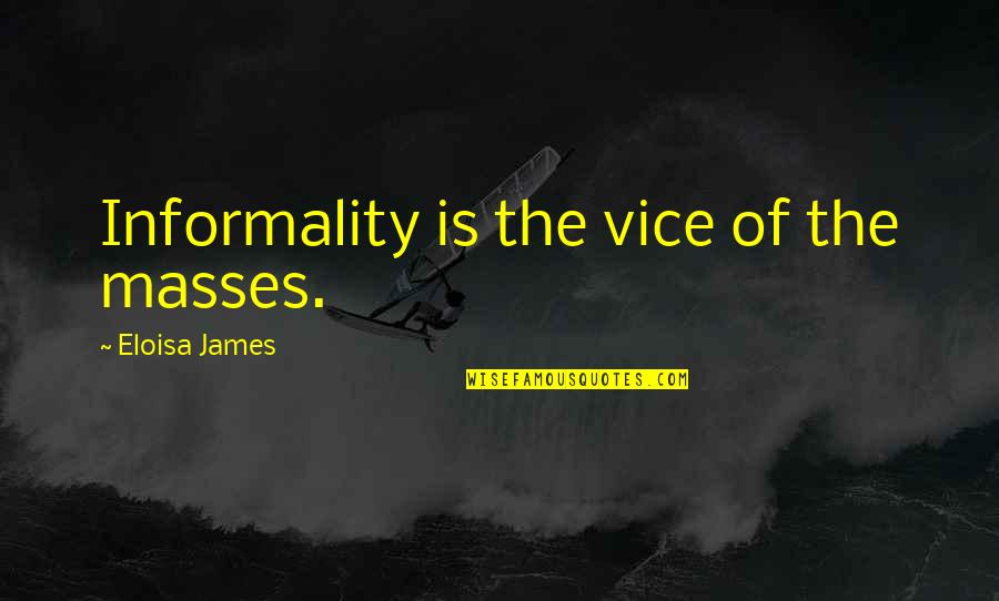 Informality Quotes By Eloisa James: Informality is the vice of the masses.