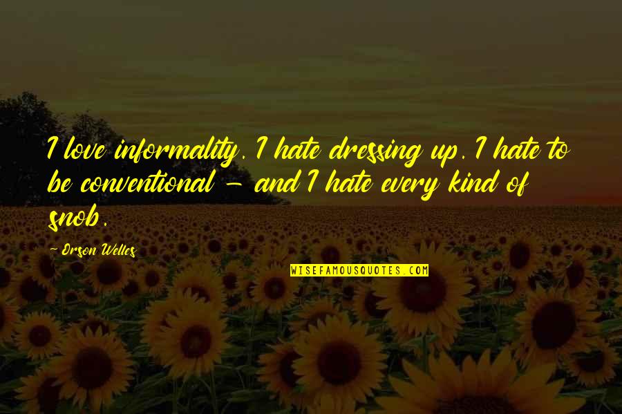 Informality Quotes By Orson Welles: I love informality. I hate dressing up. I