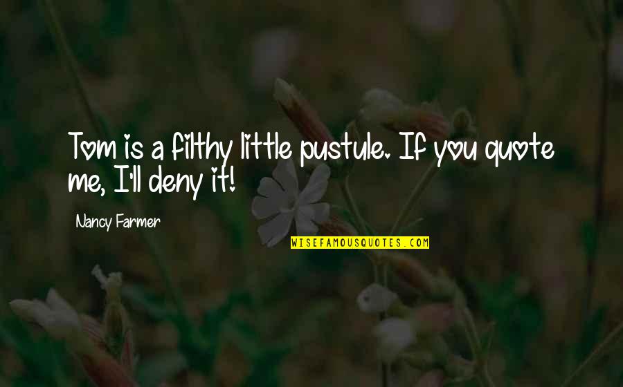 Informally Synonym Quotes By Nancy Farmer: Tom is a filthy little pustule. If you