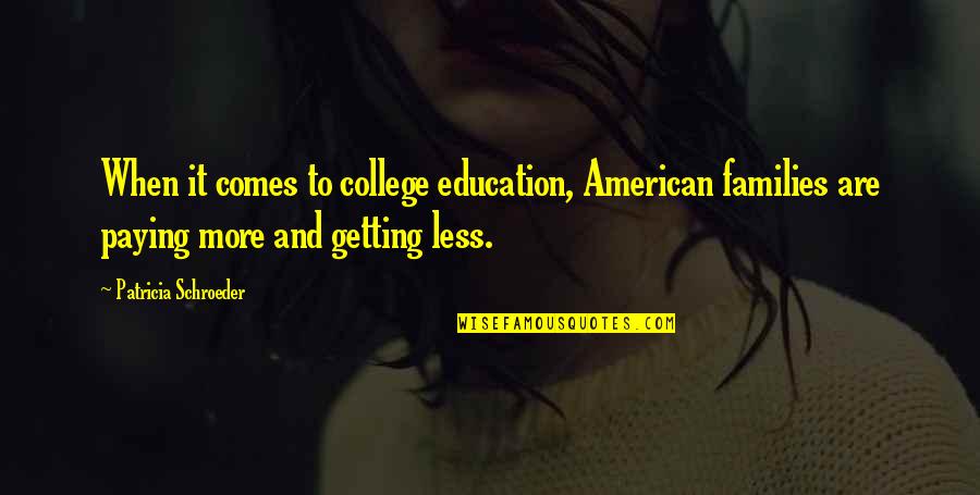 Informally Synonym Quotes By Patricia Schroeder: When it comes to college education, American families Informally Synonym Quotes By Patricia Schroeder: When it comes to college education, American families