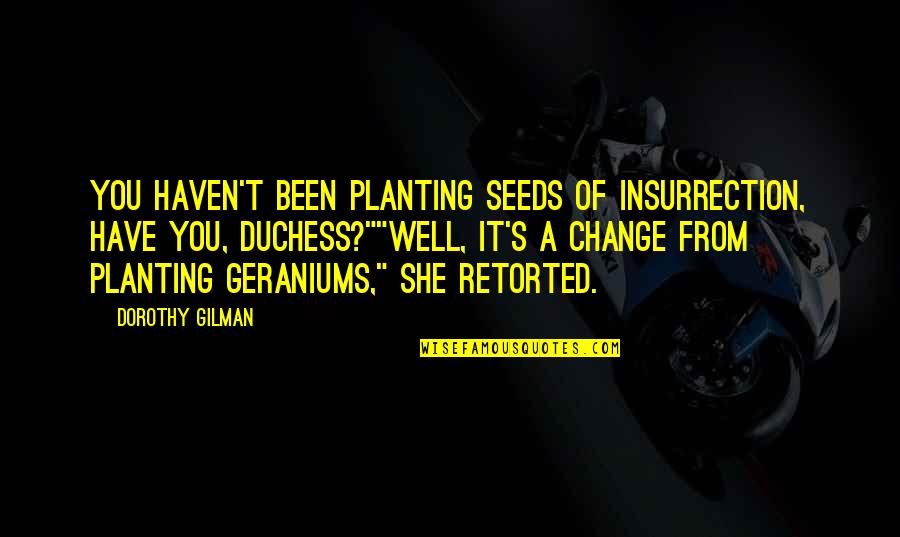 Informarle En Quotes By Dorothy Gilman: You haven't been planting seeds of insurrection, have