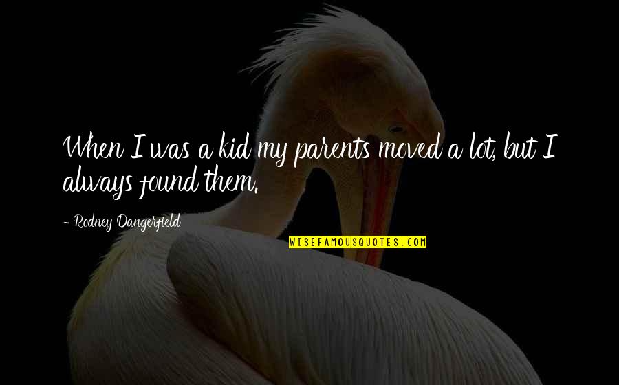 Informarte Sinonimo Quotes By Rodney Dangerfield: When I was a kid my parents moved Informarte Sinonimo Quotes By Rodney Dangerfield: When I was a kid my parents moved