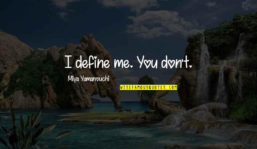 Informatica Command Task Quotes By Miya Yamanouchi: I define me. You don't. Informatica Command Task Quotes By Miya Yamanouchi: I define me. You don't.