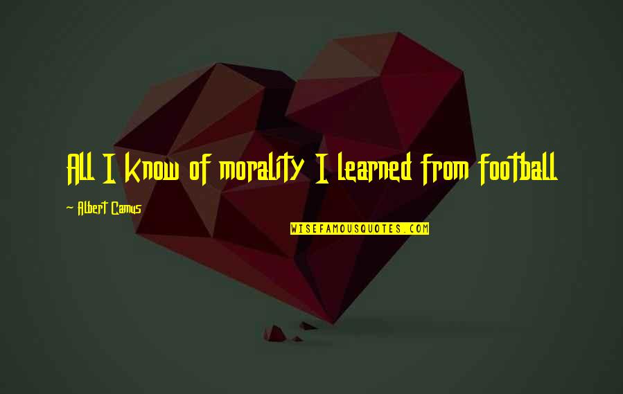 Informatica Expression Quotes By Albert Camus: All I know of morality I learned from Informatica Expression Quotes By Albert Camus: All I know of morality I learned from
