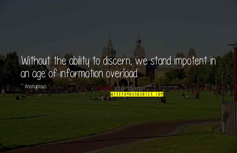 Information Age Quotes By Anonymous: Without the ability to discern, we stand impotent