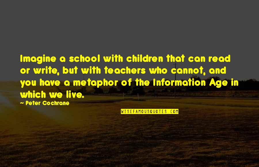 Information Age Quotes By Peter Cochrane: Imagine a school with children that can read