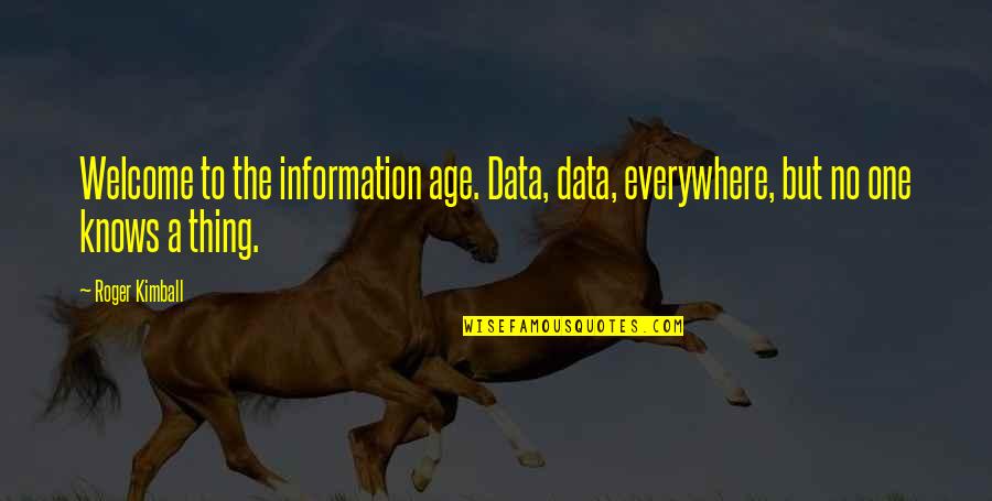 Information Age Quotes By Roger Kimball: Welcome to the information age. Data, data, everywhere,