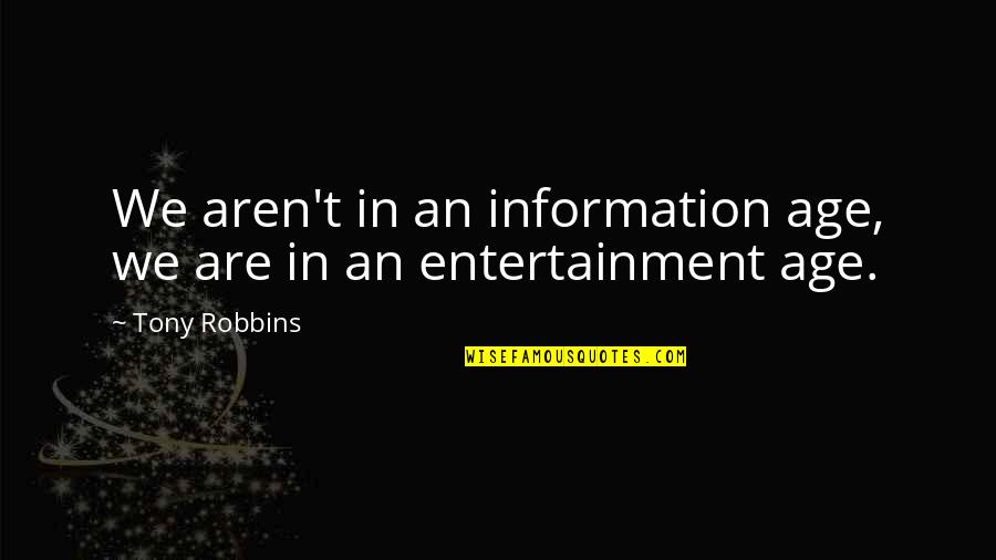 Information Age Quotes By Tony Robbins: We aren't in an information age, we are