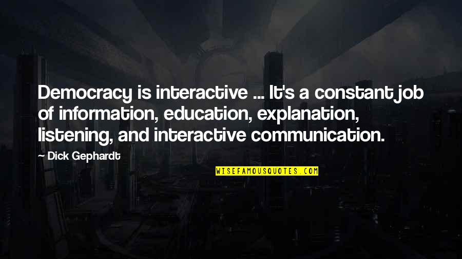 Information And Communication Quotes By Dick Gephardt: Democracy is interactive ... It's a constant job