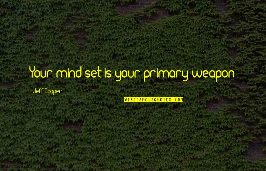 Information And Communication Quotes By Jeff Cooper: Your mind-set is your primary weapon