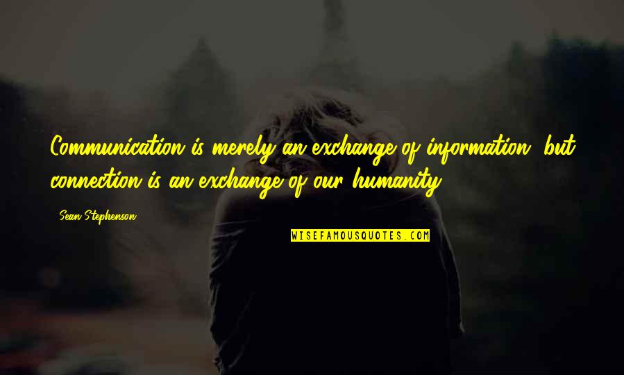 Information And Communication Quotes By Sean Stephenson: Communication is merely an exchange of information, but