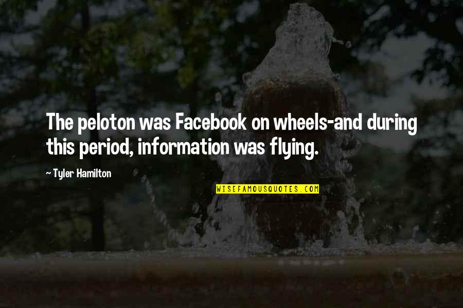 Information And Communication Quotes By Tyler Hamilton: The peloton was Facebook on wheels-and during this