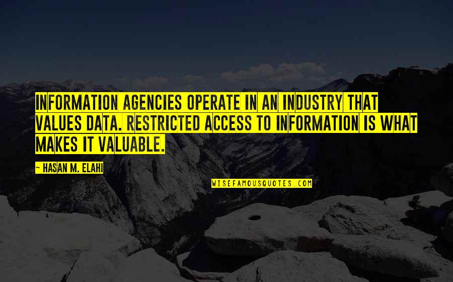 Information And Data Quotes By Hasan M. Elahi: Information agencies operate in an industry that values Information And Data Quotes By Hasan M. Elahi: Information agencies operate in an industry that values
