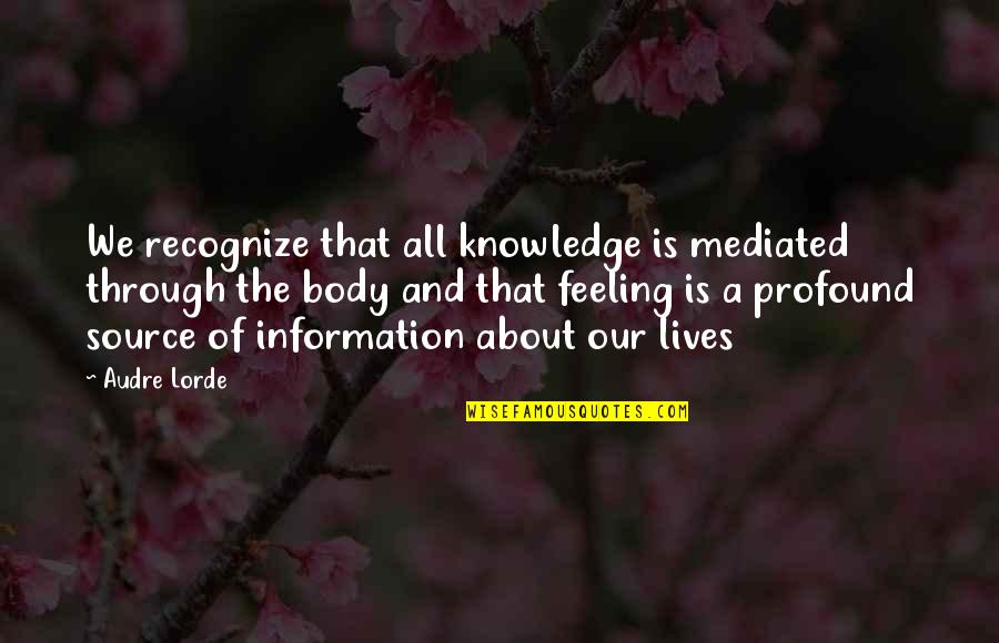 Information And Knowledge Quotes By Audre Lorde: We recognize that all knowledge is mediated through