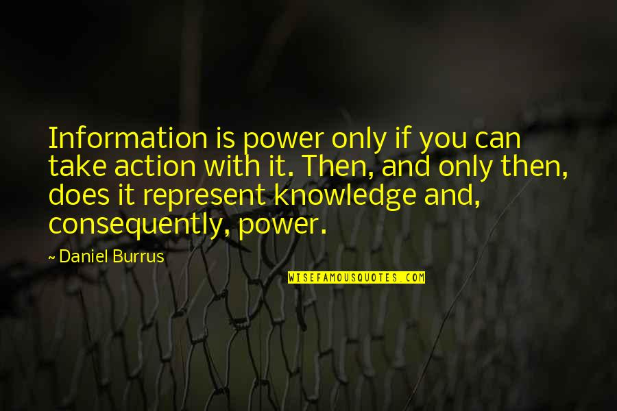 Information And Knowledge Quotes By Daniel Burrus: Information is power only if you can take