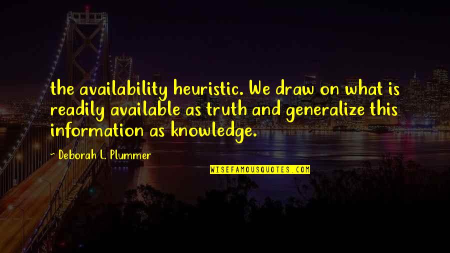 Information And Knowledge Quotes By Deborah L. Plummer: the availability heuristic. We draw on what is