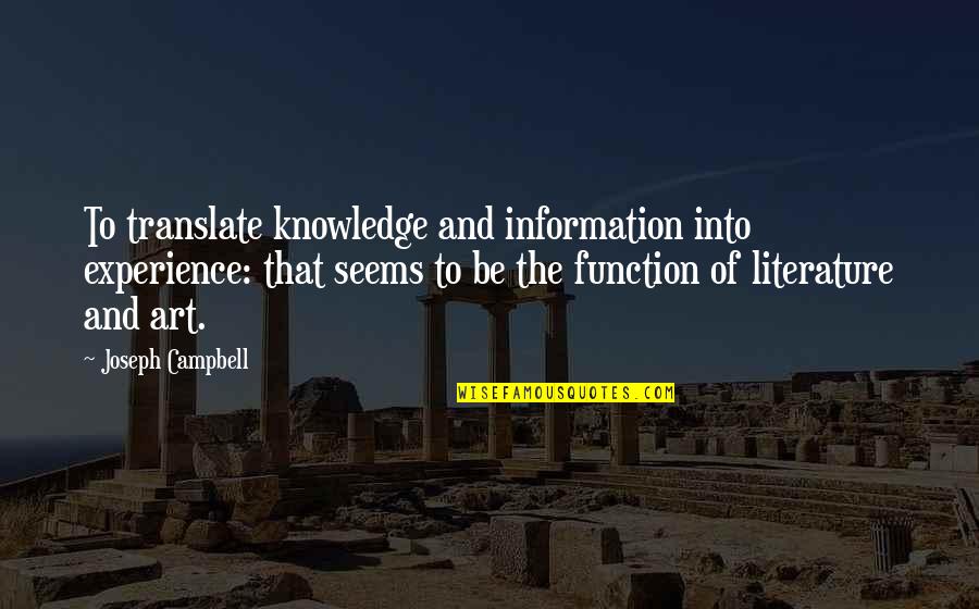 Information And Knowledge Quotes By Joseph Campbell: To translate knowledge and information into experience: that