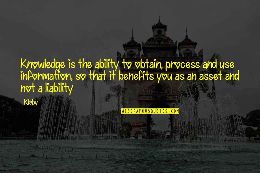 Information And Knowledge Quotes By Kloby: Knowledge is the ability to obtain, process and