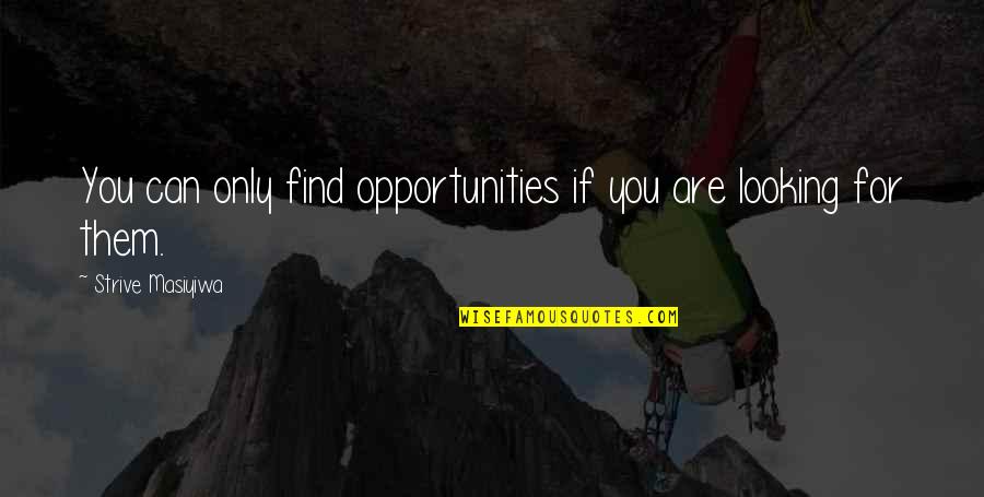 Information Bubbles Quotes By Strive Masiyiwa: You can only find opportunities if you are