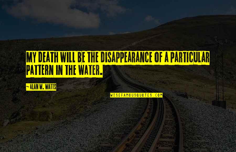 Information Design Quotes By Alan W. Watts: My death will be the disappearance of a