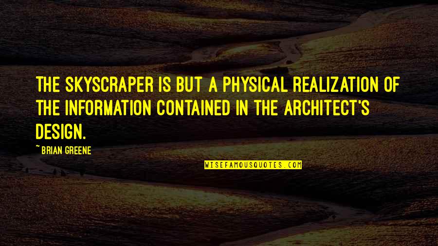 Information Design Quotes By Brian Greene: The skyscraper is but a physical realization of