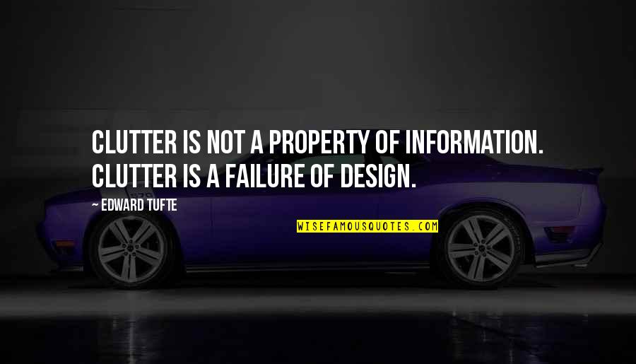 Information Design Quotes By Edward Tufte: Clutter is not a property of information. Clutter