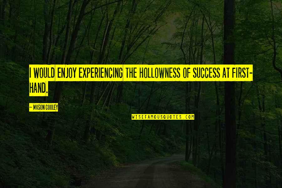 Information Dissemination Quotes By Mason Cooley: I would enjoy experiencing the hollowness of success