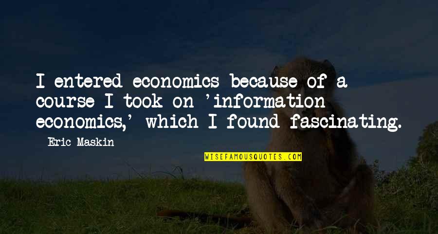 Information Economics Quotes By Eric Maskin: I entered economics because of a course I Information Economics Quotes By Eric Maskin: I entered economics because of a course I