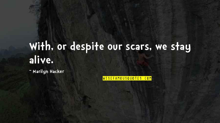 Information Glut Quotes By Marilyn Hacker: With, or despite our scars, we stay alive. Information Glut Quotes By Marilyn Hacker: With, or despite our scars, we stay alive.