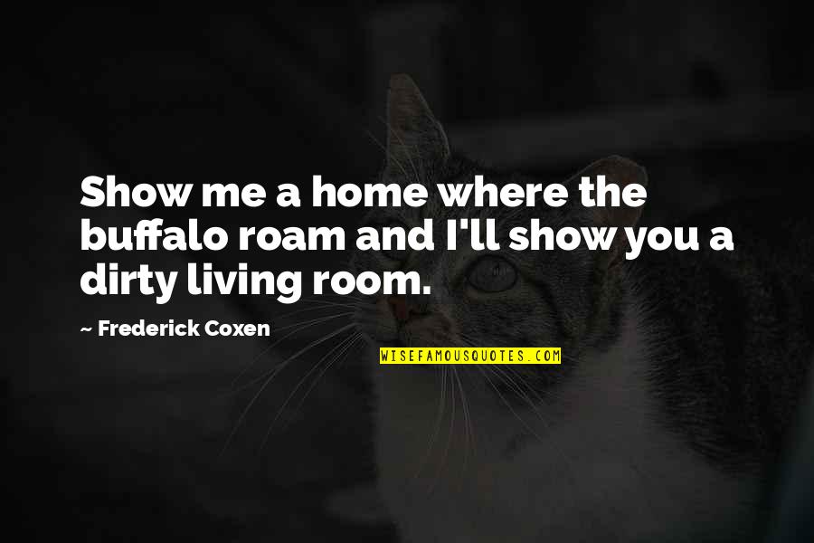 Information Governance Quotes By Frederick Coxen: Show me a home where the buffalo roam