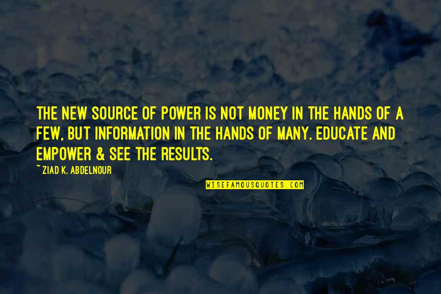 Information Is Power Quotes By Ziad K. Abdelnour: The new source of power is not money