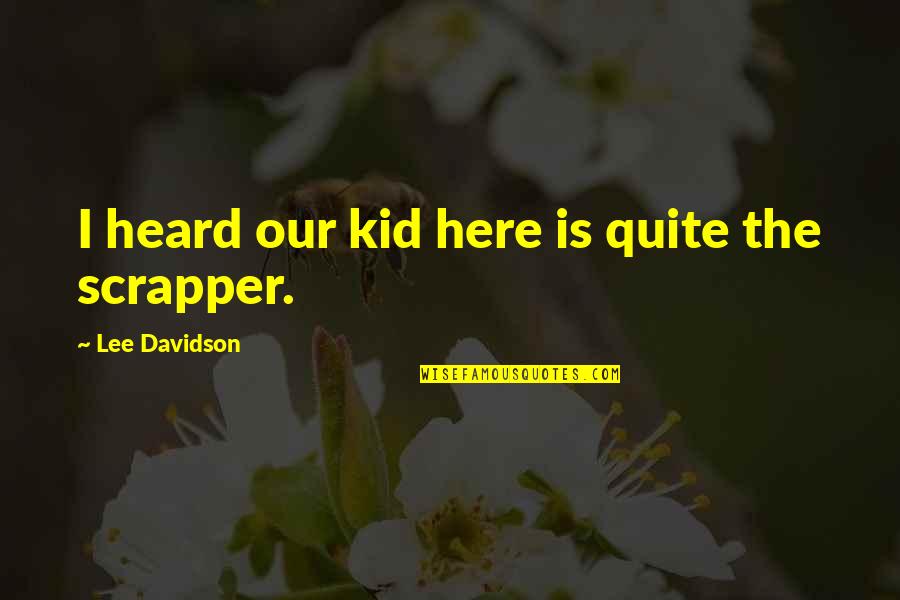 Information Leakage Quotes By Lee Davidson: I heard our kid here is quite the Information Leakage Quotes By Lee Davidson: I heard our kid here is quite the