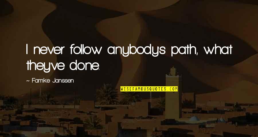 Information Literate Quotes By Famke Janssen: I never follow anybody's path, what they've done. Information Literate Quotes By Famke Janssen: I never follow anybody's path, what they've done.