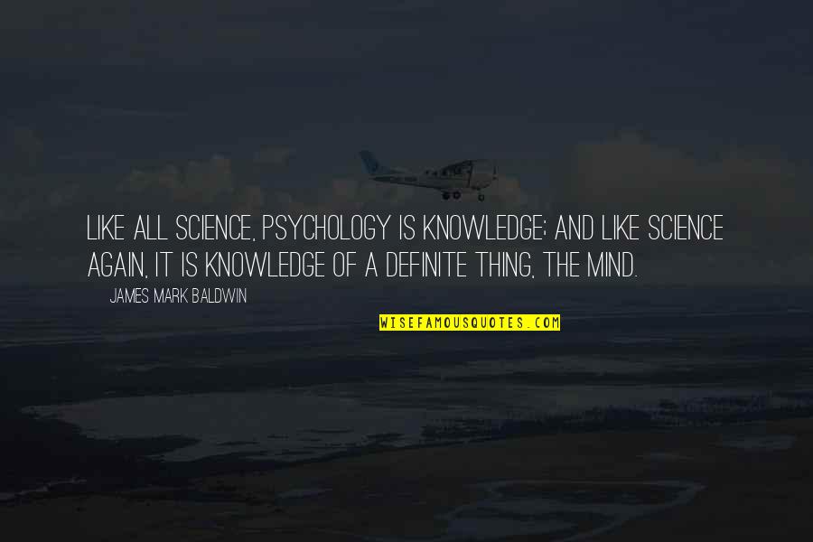 Information Of Earth Quotes By James Mark Baldwin: Like all science, psychology is knowledge; and like Information Of Earth Quotes By James Mark Baldwin: Like all science, psychology is knowledge; and like